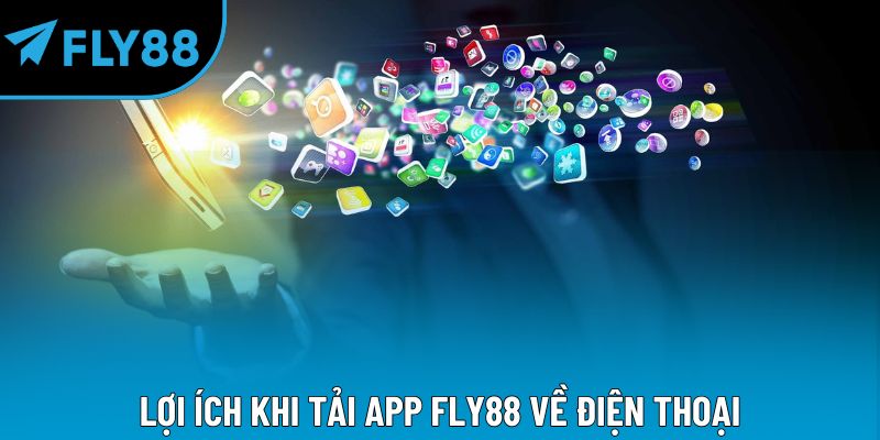 Lợi ích khi tải app Fly88 về điện thoại